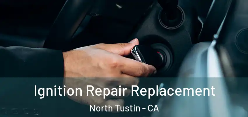 Ignition Repair Replacement North Tustin - CA