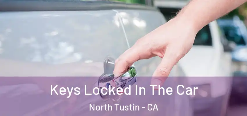 Keys Locked In The Car North Tustin - CA
